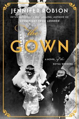 The Gown : A Novel of the Royal Wedding Jennifer Robson 9780062674951 book cover