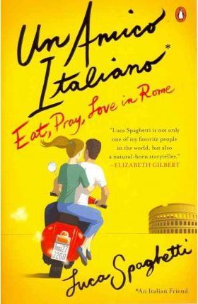 Un Amico Italiano : Eat, Pray, Love in Rome Luca Spaghetti, Antony Shugaar 9780143119579 book cover