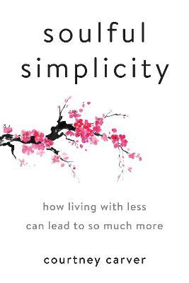 Soulful Simplicity : How Living with Less Can Lead to So Much More Courtney Carver 9780143130680 book cover