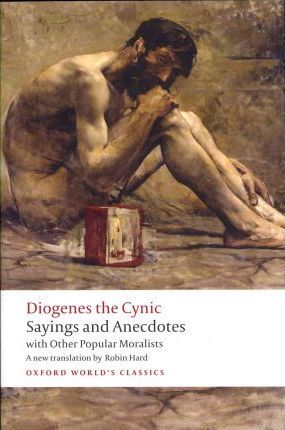 Sayings and Anecdotes : with Other Popular Moralists Diogenes the Cynic, Robin Hard 9780199589241 book cover