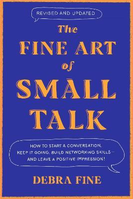 The Fine Art Of Small Talk : How to Start a Conversation, Keep It Going, Build Networking Skills - and Leave a Positive Impression! Debra Fine 9780349436173 book cover