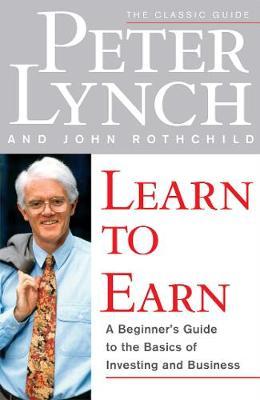 Learn to Earn : A Beginner's Guide to the Basics of Investing and Business Peter Lynch, John Rothchild 9780684811635 book cover