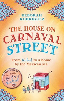 The House on Carnaval Street : From Kabul to a Home by the Mexican Sea Deborah Rodriguez 9780751555967 book cover