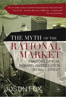 The Myth of the Rational Market : A History of Risk, Reward, and Delusion on Wall Street Justin Fox 9780857193698 book cover