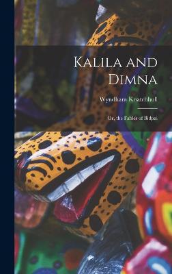 Kalila and Dimna : Or, the Fables of Bidpai Wyndham Knatchbull 9781015932951 book cover