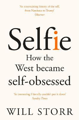 Selfie : How the West Became Self-Obsessed Will Storr 9781447283669 book cover