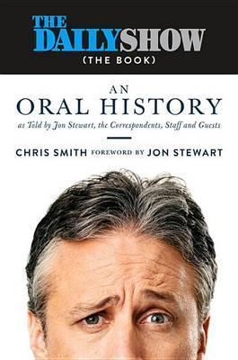 The Daily Show (the Book) : An Oral History as Told by Jon Stewart, the Correspondents, Staff and Guests Chris Smith, Jon Stewart 9781455565382 book cover