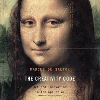 The Creativity Code Lib/E : Art and Innovation in the Age of AI Marcus du Sautoy, Rich Keeble 9781982634179 book cover