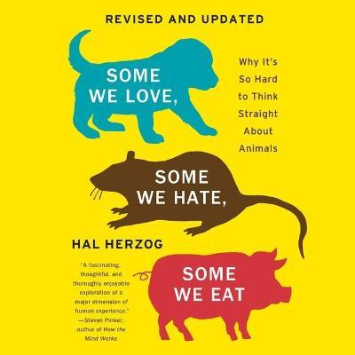 Some We Love, Some We Hate, Some We Eat : Why It's So Hard to Think Straight about Animals Hal Herzog, James Anderson Foster 9798200747368 book cover