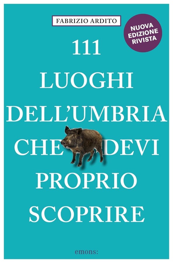 111 luoghi dell'Umbria che devi proprio scoprire di Fabrizio Ardito