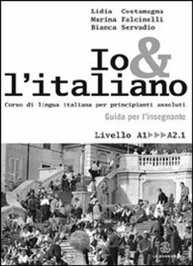 Io e l'italiano. Corso di lingua italiana per principianti assoluti. Guida per l'insegnante di Lidia CostamagnaMarina FalcinelliBianca Servadio