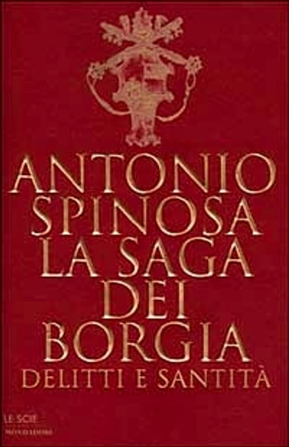 La saga dei Borgia. Delitti e santità di Antonio Spinosa