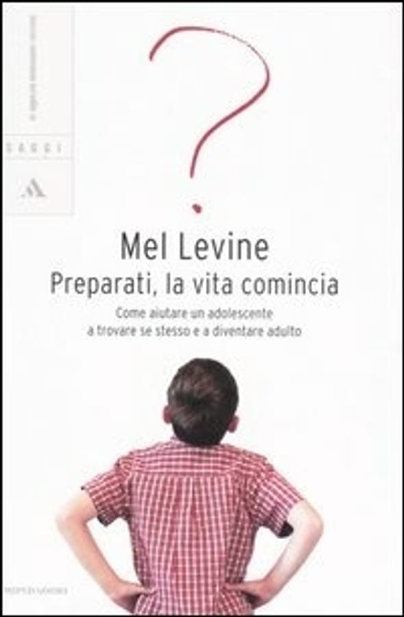 Preparati, la vita comincia. Come aiutare un adolescente a trovare se stesso e a diventare adulto di Mel Levine