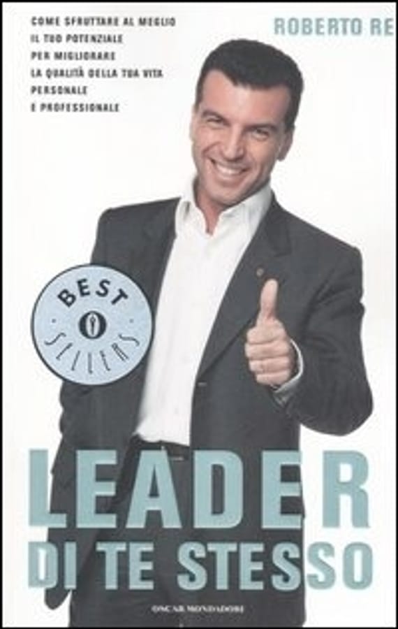 Leader di te stesso. Come sfruttare al meglio il tuo potenziale per migliorare la qualità della tua vita personale e professionale di Roberto Re