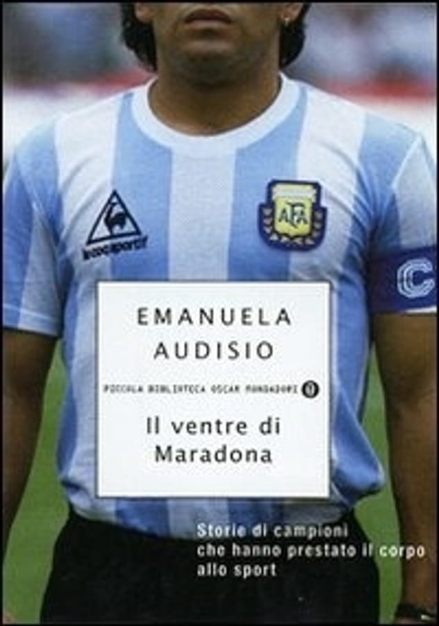 Il ventre di Maradona. Storie di campioni che hanno prestato il corpo allo sport di Emanuela Audisio