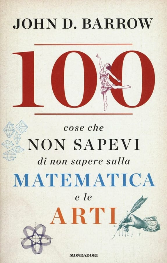 100 cose che non sapevi di non sapere sulla matematica e le arti di John D. Barrow