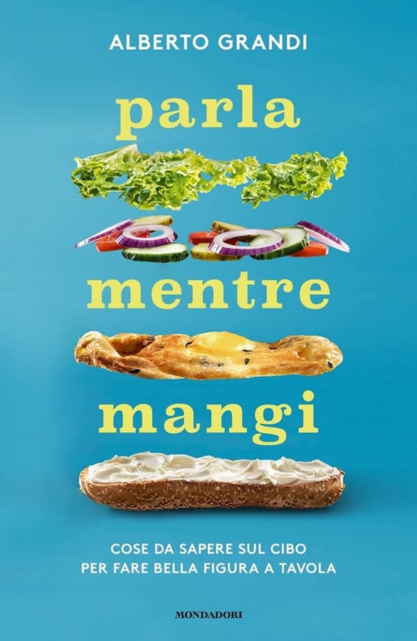 Parla mentre mangi. Cose da sapere sul cibo per fare bella figura a tavola di Alberto Grandi