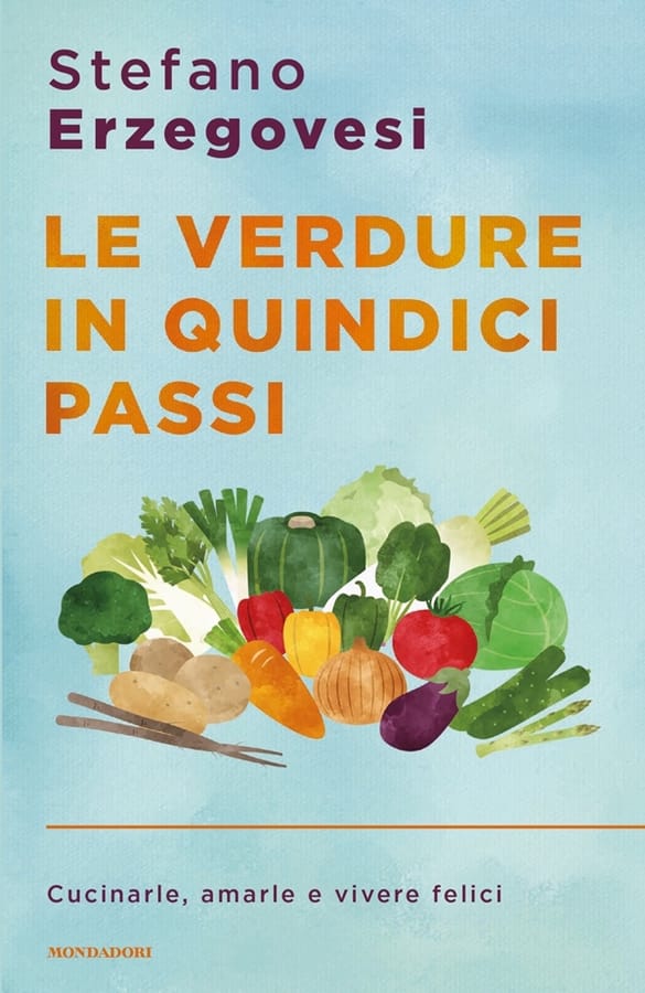 Le verdure in quindici passi. Cucinarle, amarle e vivere felici di Stefano Erzegovesi