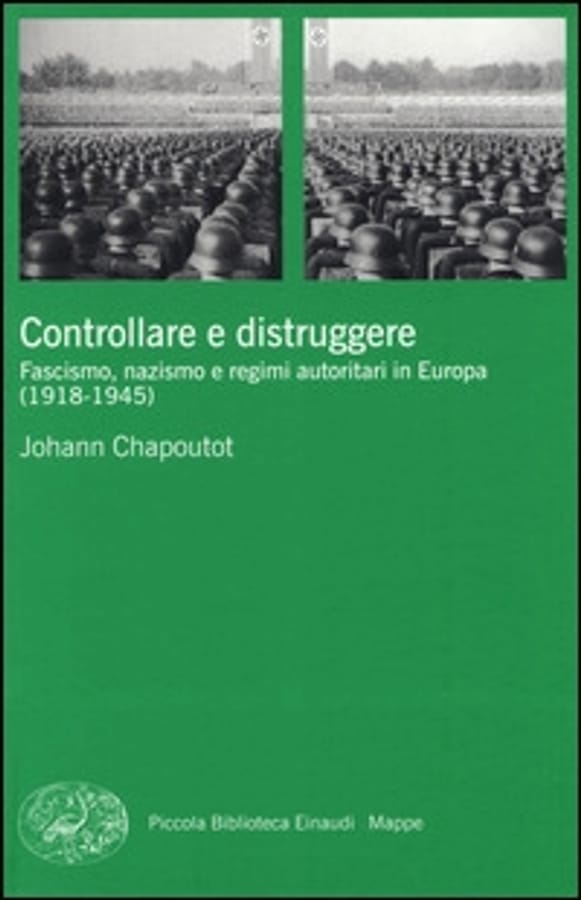 Controllare e distruggere. Fascismo, nazismo e regimi autoritari in Europa (1918-1945) di Johann Chapoutot