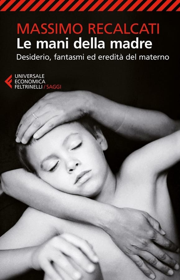 Le mani della madre. Desiderio, fantasmi ed eredità del materno di Massimo Recalcati