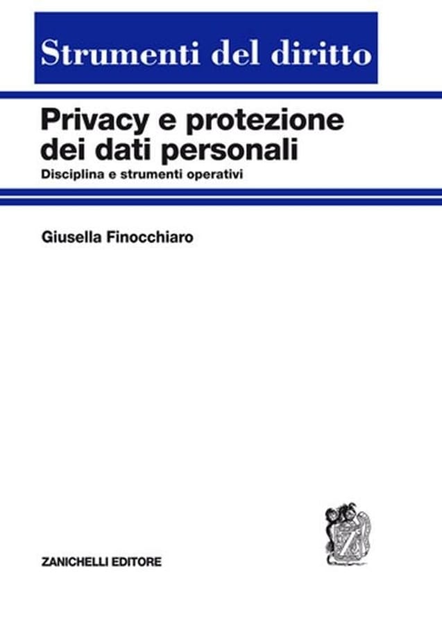 Privacy e protezione dei dati personali. Disciplina e strumenti operativi di Giusella Finocchiaro