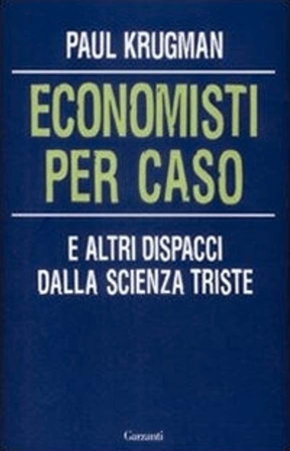 Economisti per caso. E altri dispacci dalla Scienza Triste di Paul R. Krugman