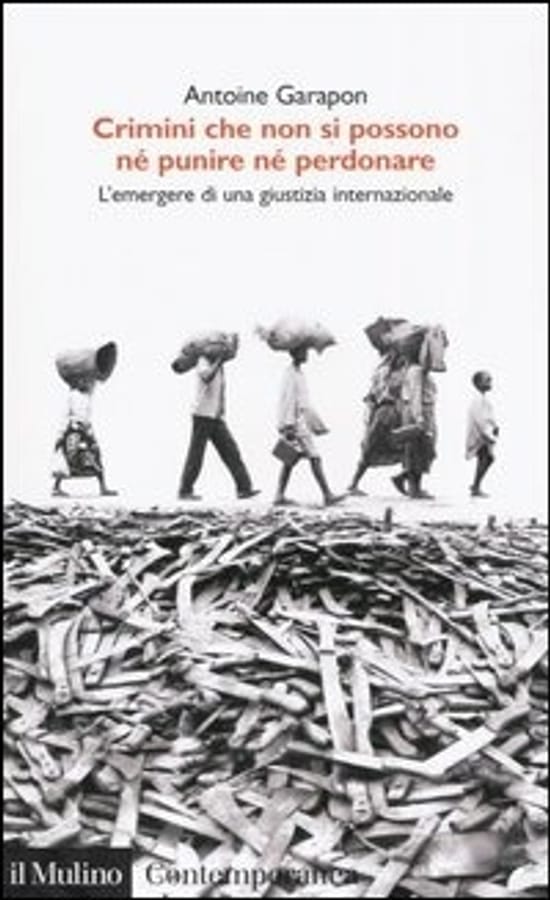 Crimini che non si possono né perdonare né punire. L'emergere di una giustizia internazionale di Antoine Garapon