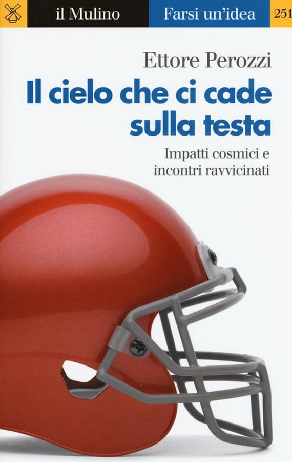 Il cielo che ci cade sulla testa. Impatti cosmici e incontri ravvicinati di Ettore Perozzi
