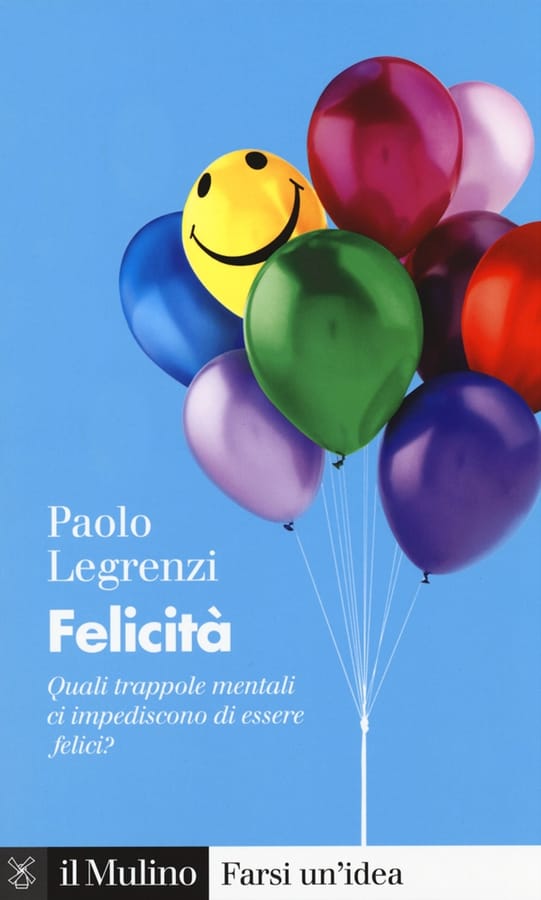 Felicità. Quali trappole mentali ci impediscono di essere felici? di Paolo Legrenzi