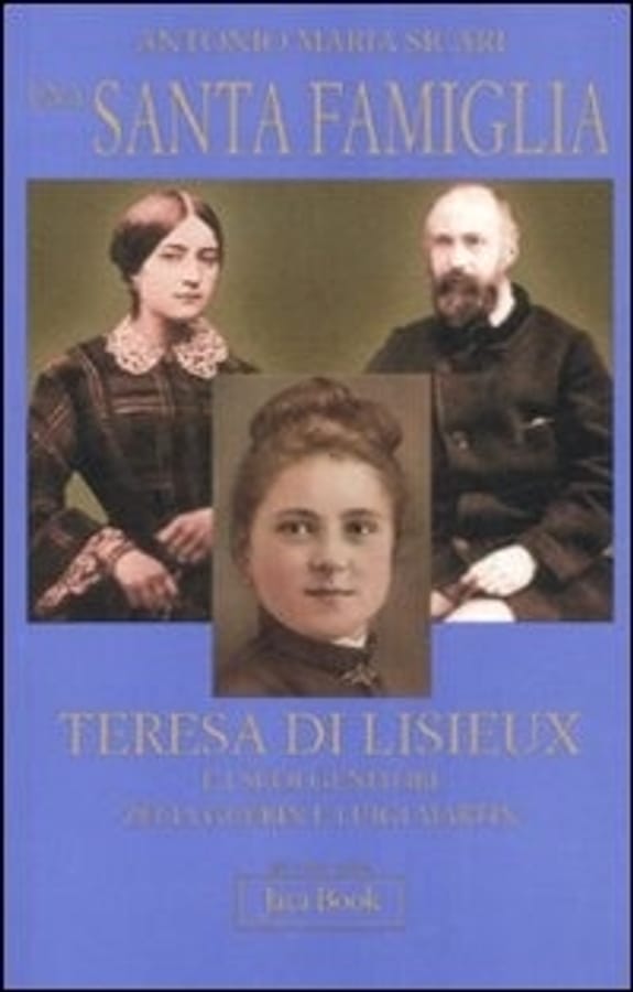 Una santa famiglia. Teresa di Lisieux e i suoi genitori Zelia Guérin e Luigi Martin di Antonio Maria Sicari