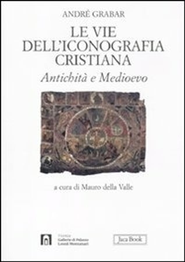 Le vie dell'iconografia cristiana. Antichità e Medioevo di André Grabar