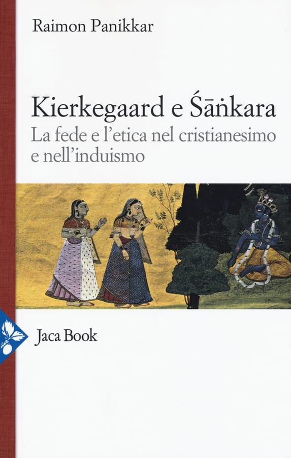 Kierkegaard e Sankara. La fede e l'etica nel cristianesimo e nell'induismo di Raimon Panikkar