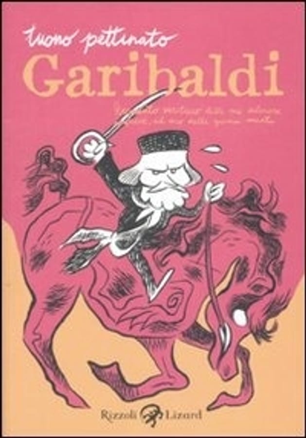 Garibaldi. Resoconto veritiero delle sue valorose imprese, ad uso delle giovini menti di Tuono Pettinato