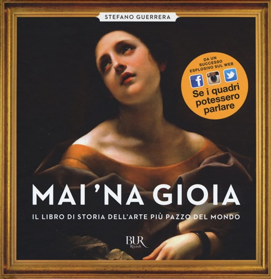 Mai 'na gioia. Il libro di storia dell'arte più pazzo del mondo. Ediz. illustrata di Stefano Guerrera