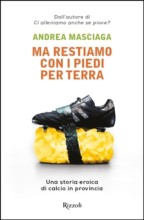 Ma restiamo con i piedi per terra. Una storia eroica di calcio in provincia di Andrea Masciaga