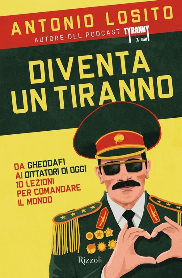Diventa un tiranno. Da Gheddafi ai dittatori di oggi 10 lezioni per comandare il mondo di Antonio Losito