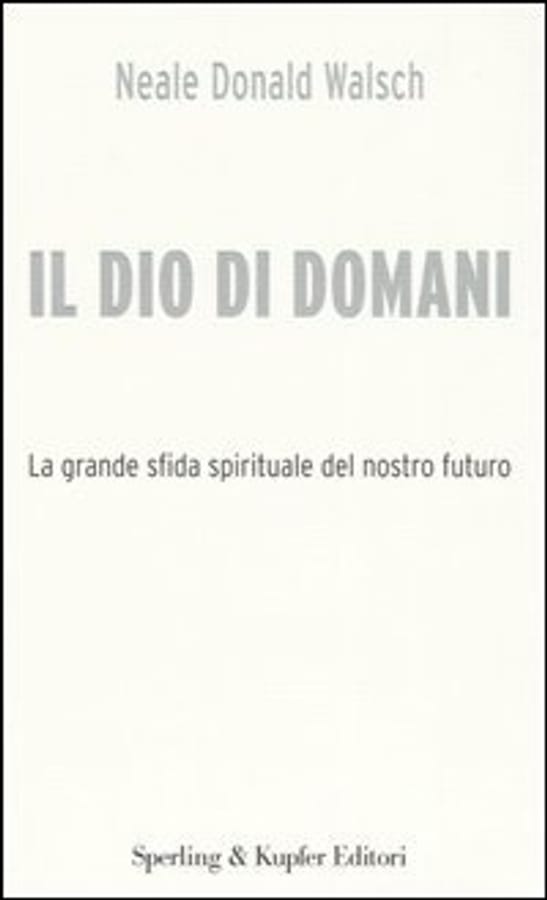 Il Dio di domani. La grande sfida spirituale del nostro futuro di Neale Donald Walsch