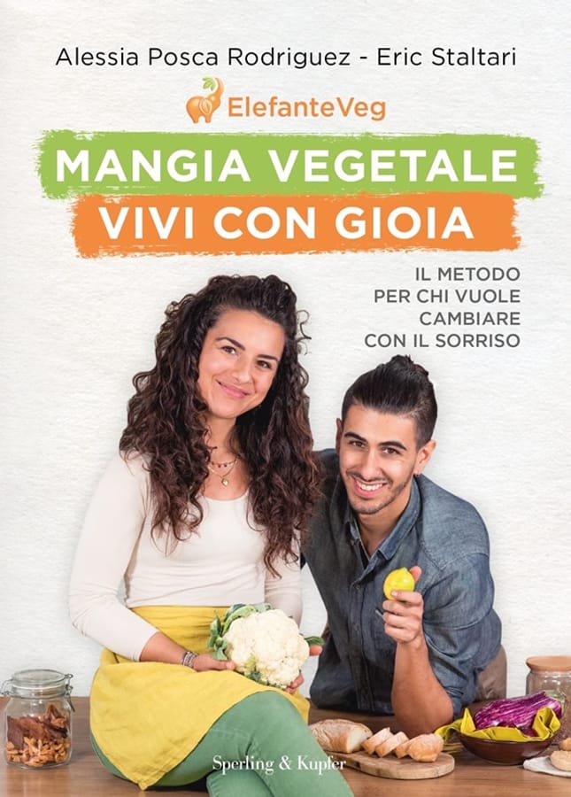 Mangia vegetale vivi con gioia. Il metodo per chi vuole cambiare con il sorriso di Alessia Posca RodriguezEric Staltari