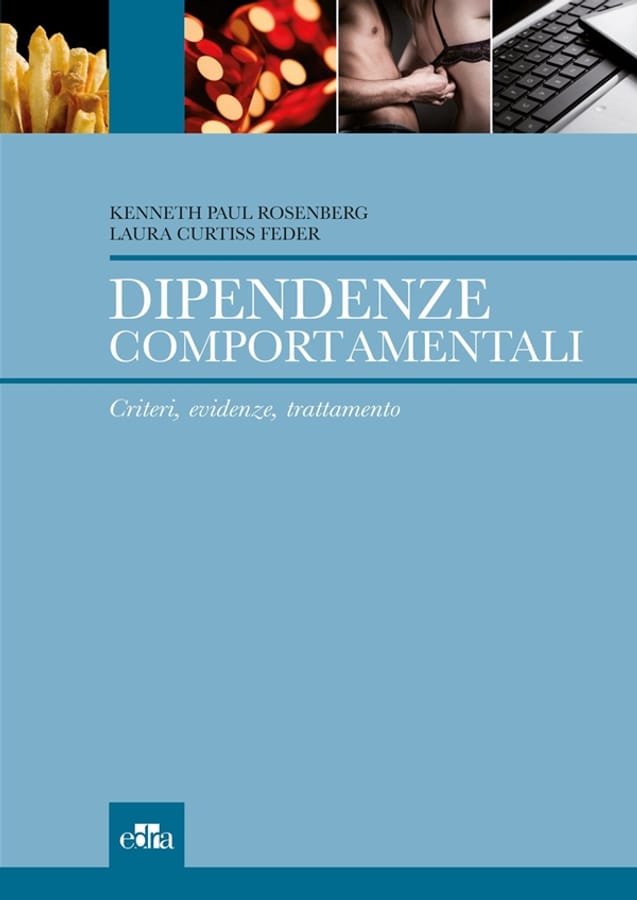 Dipendenze comportamentali. Criteri, evidenze, trattamento di Kenneth P. RosenbergLaura Curtiss Feder