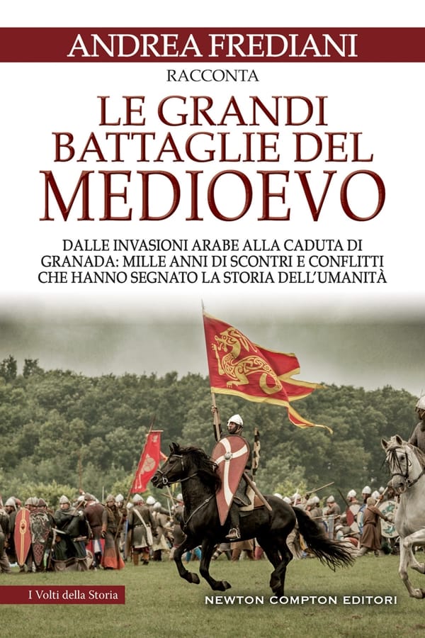 Le grandi battaglie del Medioevo. Dalle invasioni arabe alla caduta di Granada: mille anni di scontri e conflitti che hanno segnato la storia dell'umanità di Andrea Frediani