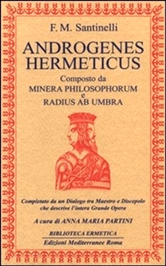 Androgenes hermeticus composto da Minera Philosophorum e Radius ab Umbra. Completato da un dialogo tra maestro e discepolo che descrive l'intera grande opera di Francesco M. Santinelli