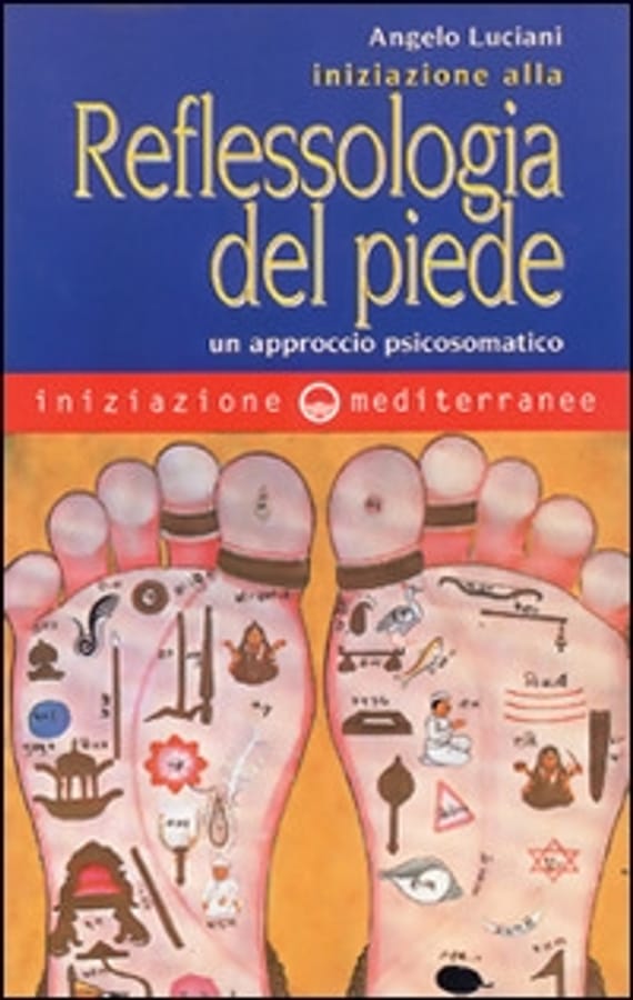 Iniziazione alla riflessologia del piede. Un approccio psicosomatico di Angelo Luciani
