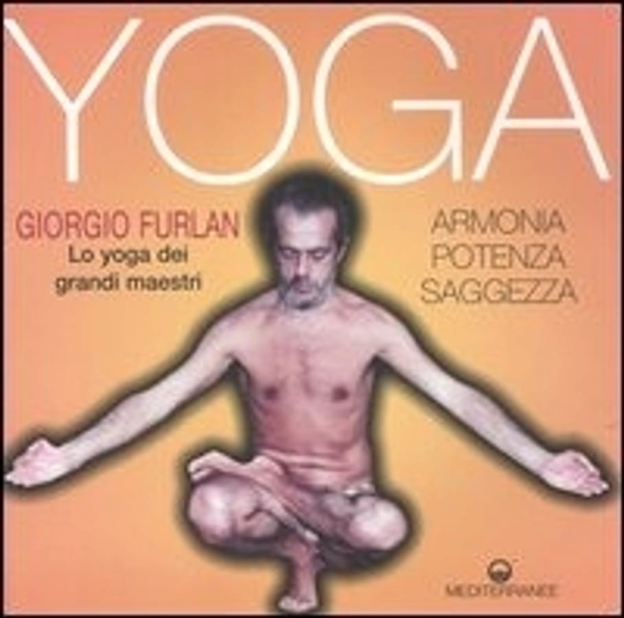 Yoga. Armonia, potenza, saggezza. Lo yoga dei grandi maestri di Giorgio Furlan