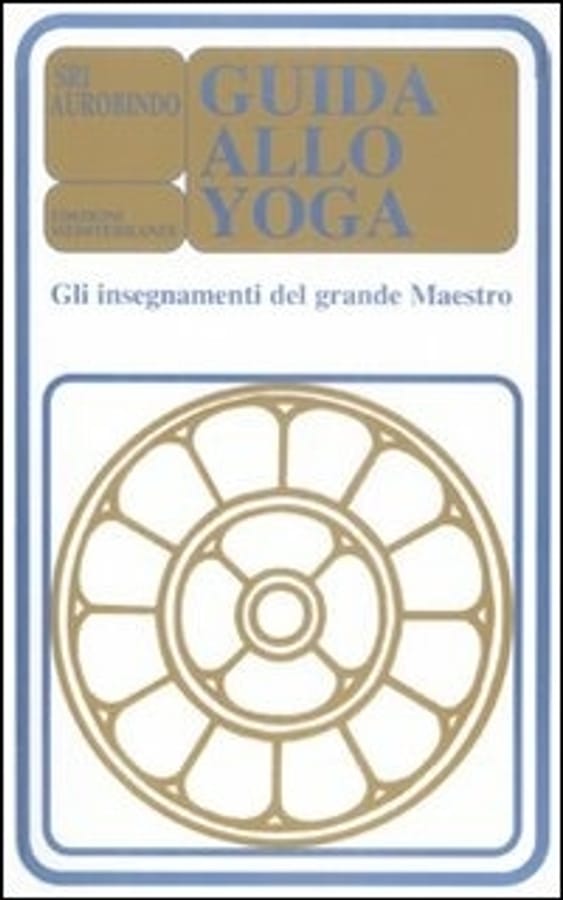 Guida allo yoga. Gli insegnamenti del grande maestro di Aurobindo (sri)