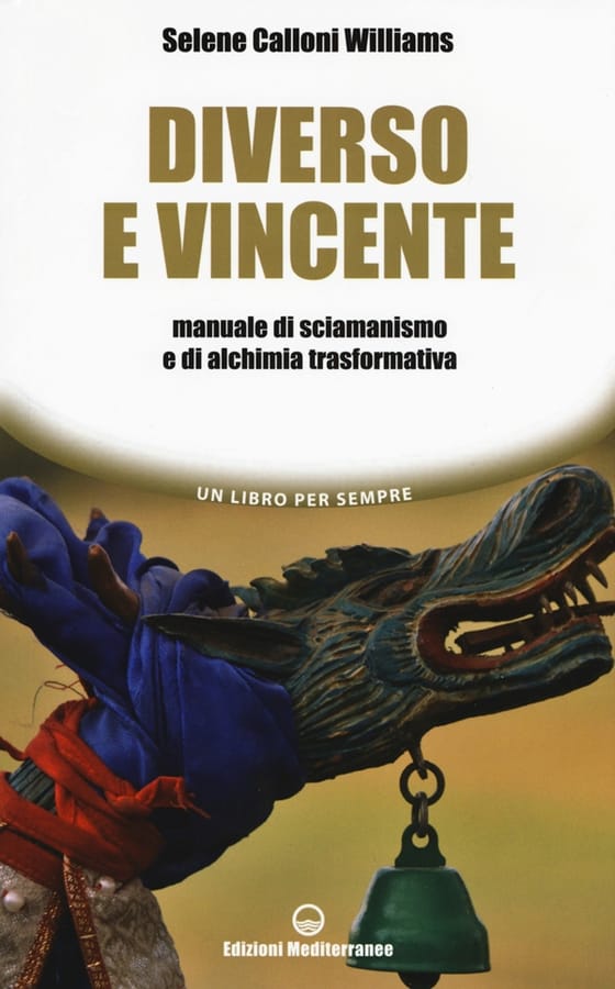 Diverso e vincente. Manuale di sciamanismo e di alchimia trasformativa di Selene Calloni Williams