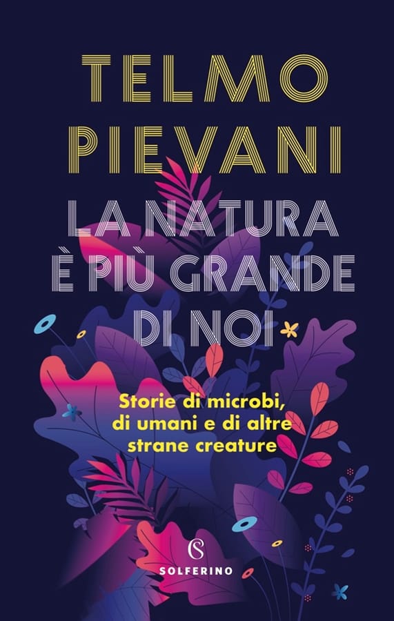 La natura è più grande di noi. Storie di microbi, di umani e di altre strane creature di Telmo Pievani