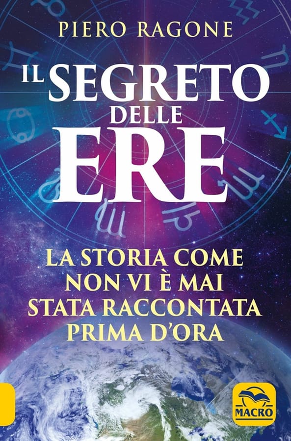 Il segreto delle ere. La storia come non vi è mai stata raccontata prima d'ora di Ragone Piero
