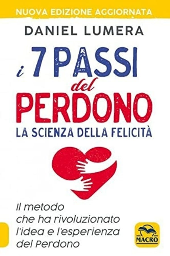 I 7 passi del perdono. La scienza della felicità. Un metodo rivoluzionario per guarire e realizzarsi. Nuova ediz. di Daniel Lumera