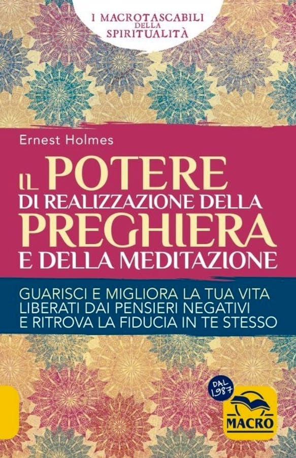 Il Potere di realizzazione della preghiera e della meditazione. Guarisci e migliora la tua vita. Liberati dai pensieri negativi e raggiungi i tuoi obiettivi di Ernest Shurtleff Holmes