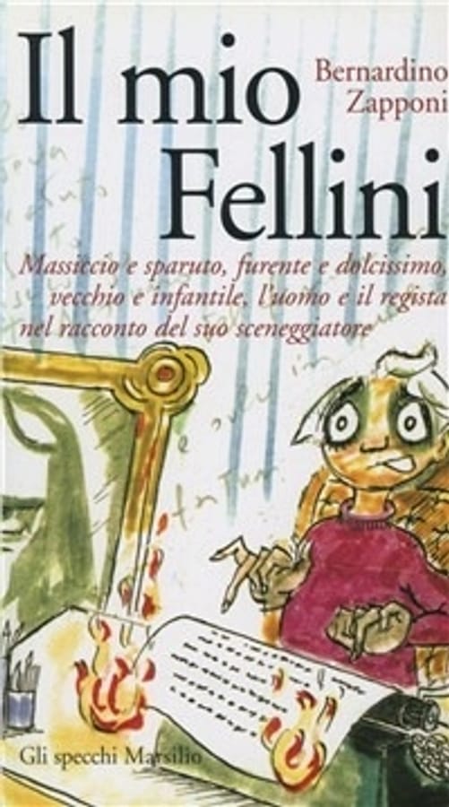 Il mio Fellini. Massiccio e sparuto, furente e dolcissimo, vecchio e dolcissimo, vecchio e infantile, l'uomo e il regista nel racconto del suo sceneggiatore di Bernardino Zapponi